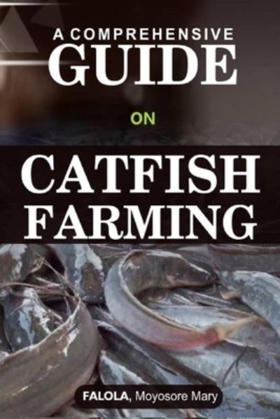 Cover for Falola Moyosore Mary · A Comprehensive Guide on Catfish Farminng (Paperback Book) (2021)