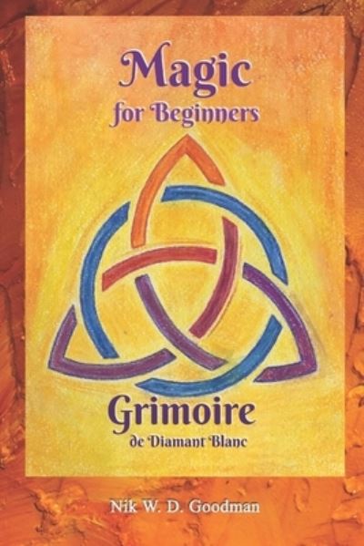 Cover for Nik W D Goodman · Magic for Beginners - Grimoire de Diamant Blanc: Magic Practice &amp; Preparation, Rituals &amp; Tools, Love Spells &amp; Protection for a Magical Experience (Paperback Book) (2020)