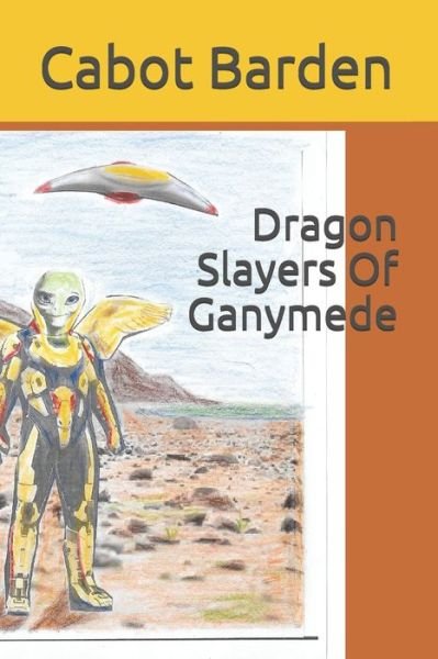 Cover for Cabot Barden · Dragon Slayers Of Ganymede (Pocketbok) (2020)