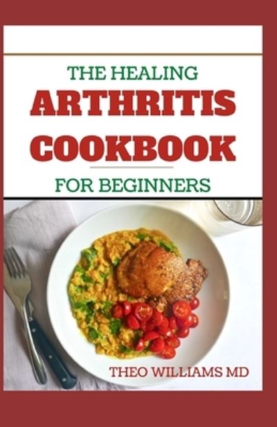 Cover for Theo Williams · The Healing Arthritis Cookbook for Beginners (Taschenbuch) (2020)