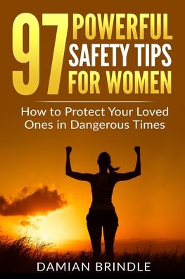 Cover for Damian Brindle · 97 Powerful Safety Tips for Women: How to Protect Your Loved Ones in Dangerous Times (Paperback Book) (2020)