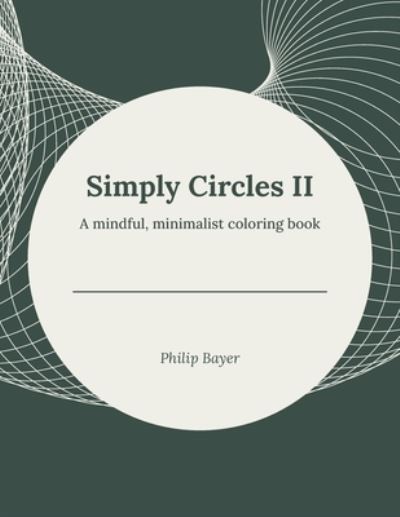 Cover for Bayer Philip Bayer · Simply Circles II: A mindful, minimalist coloring book - Simply Coloring Books (Paperback Book) (2021)