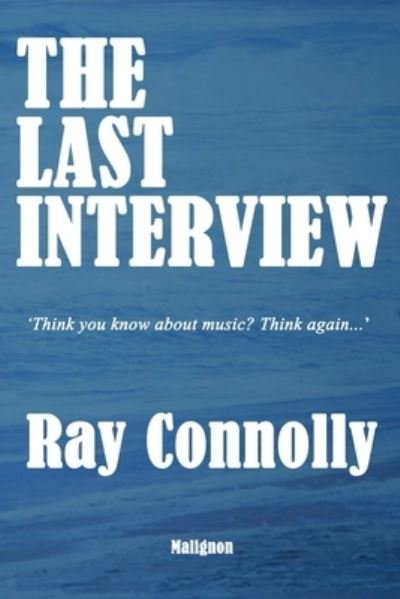 The Last Interview - Ray Connolly - Books - Independently Published - 9798749231458 - May 5, 2021