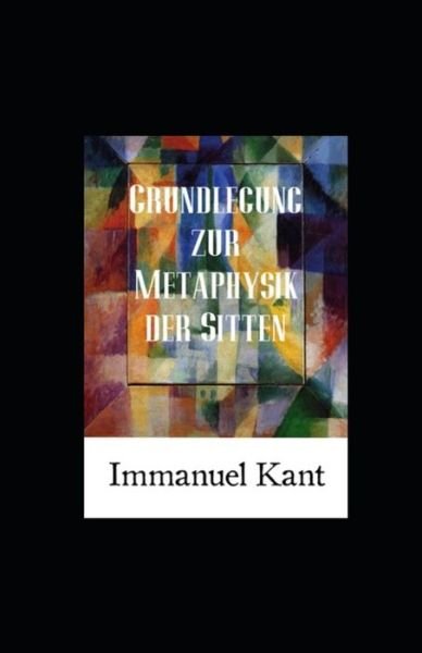 Grundlegung zur Metaphysik der Sitten (Kommentiert) - Immanuel Kant - Books - Independently Published - 9798834719458 - June 6, 2022