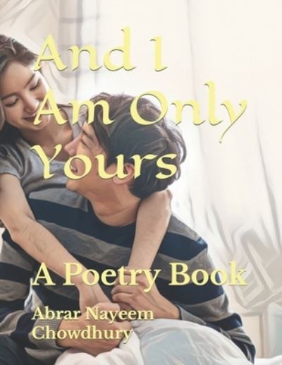 Abrar Nayeem Chowdhury · And I Am Only Yours: A Poetry Book (Paperback Book) (2022)