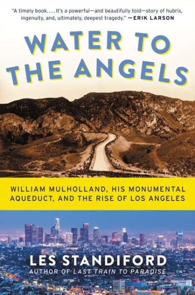 Cover for Les Standiford · Water to the Angels: William Mulholland, His Monumental Aqueduct, and the Rise of Los Angeles (Paperback Bog) (2016)