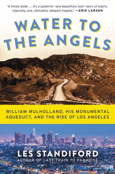 Water to the Angels: William Mulholland, His Monumental Aqueduct, and the Rise of Los Angeles - Les Standiford - Books - HarperCollins - 9780062251459 - February 23, 2016