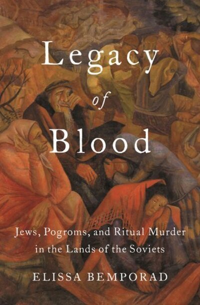 Cover for Bemporad, Elissa (Associate Professor of History and Jerry and William Ungar Professor in Eastern European Jewish History and the Holocaust, Associate Professor of History and Jerry and William Ungar Professor in Eastern European Jewish History and the Ho · Legacy of Blood: Jews, Pogroms, and Ritual Murder in the Lands of the Soviets (Hardcover Book) (2019)
