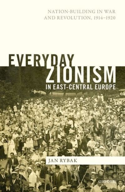 Cover for Rybak, Jan (Postdoctoral Research Fellow, Postdoctoral Research Fellow, University of York, UK) · Everyday Zionism in East-Central Europe: Nation-Building in War and Revolution, 1914-1920 (Innbunden bok) (2021)