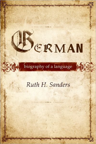 Cover for Sanders, Ruth (Professor of German, Professor of German, Miami University of Ohio) · German: Biography of a Language (Hardcover Book) (2010)