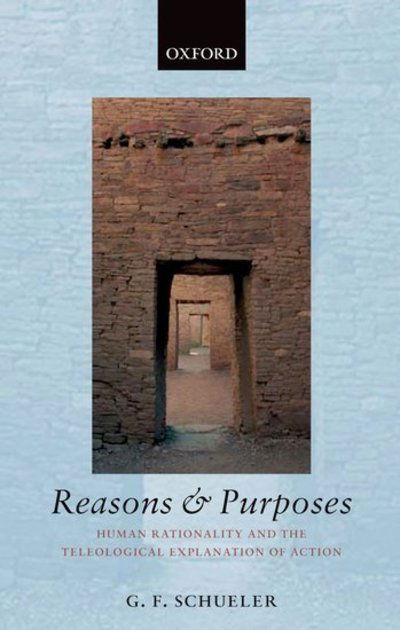 Cover for Schueler, G. F. (, Department of Philosophy, University of New Mexico) · Reasons and Purposes: Human Rationality and the Teleological Explanation of Action (Paperback Book) (2005)