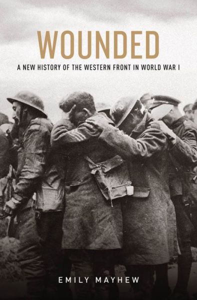 Cover for Emily Mayhew · Wounded: a New History of the Western Front in World War I (Hardcover Book) (2013)