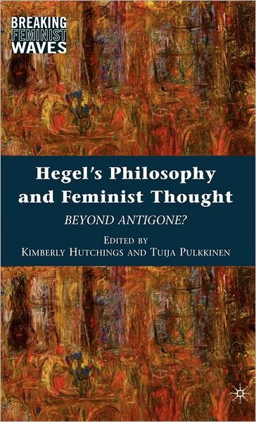 Cover for Kimberly Hutchings · Hegel's Philosophy and Feminist Thought: Beyond Antigone? - Breaking Feminist Waves (Innbunden bok) (2010)