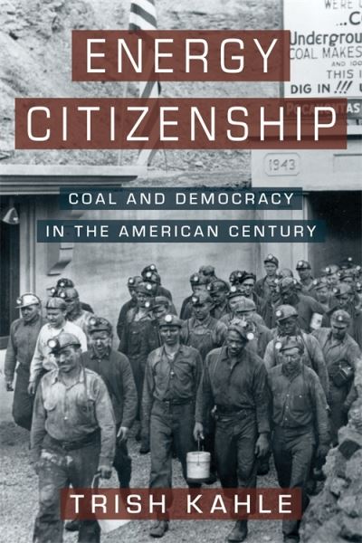 Energy Citizenship: Coal and Democracy in the American Century - Trish Kahle - Książki - Columbia University Press - 9780231215459 - 29 października 2024