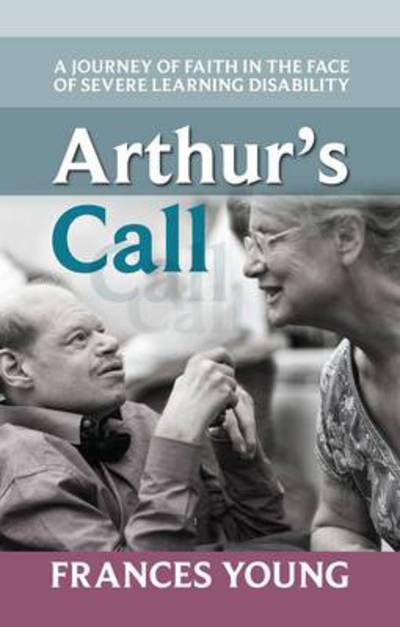 Arthur's Call: A Journey Of Faith In The Face Of Severe Learning Disability - The Revd Professor Frances Young - Books - SPCK Publishing - 9780281070459 - May 15, 2014