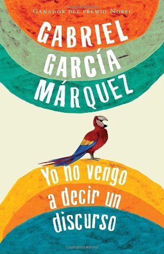 Cover for Gabriel García Márquez · Yo No Vengo a Decir Un Discurso (Vintage Espanol) (Spanish Edition) (Paperback Book) [Spanish edition] (2010)