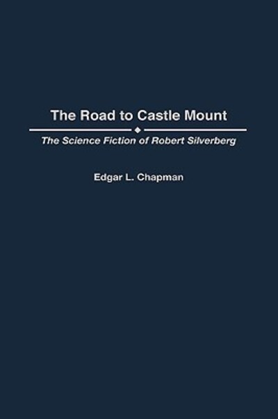 The Road to Castle Mount: The Science Fiction of Robert Silverberg - Contributions to the Study of Science Fiction and Fantasy - Edgar L. Chapman - Books - Bloomsbury Publishing Plc - 9780313261459 - October 30, 1999