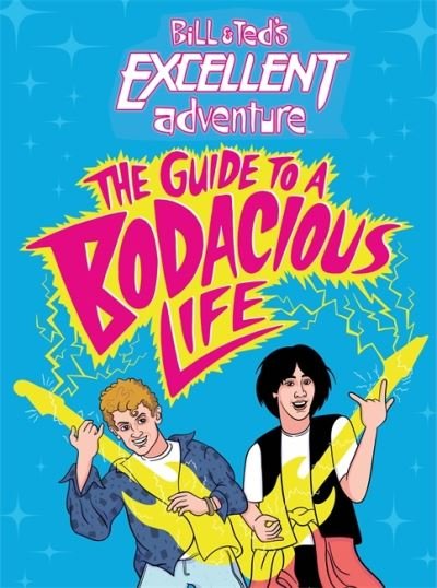 Cover for Steve Behling · Bill &amp; Ted's Excellent Adventure (TM): The Guide to a Bodacious Life (Hardcover Book) (2020)