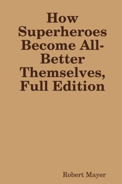 Cover for Robert Mayer · How Superheroes Become All-Better Themselves, Full Edition (Paperback Book) (2019)