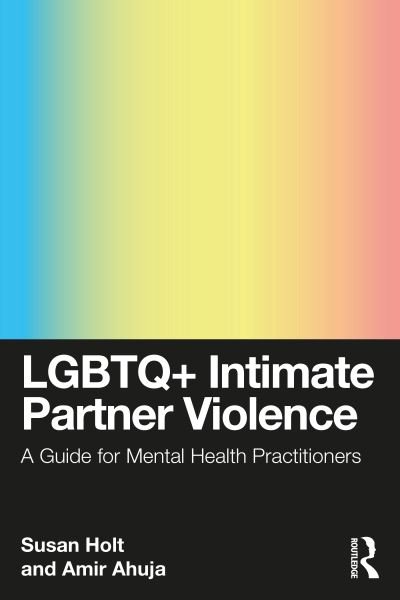 Holt, Susan (Los Angeles LGBT Center, USA) · LGBTQ+ Intimate Partner Violence: A Guide for Mental Health Practitioners (Paperback Book) (2024)