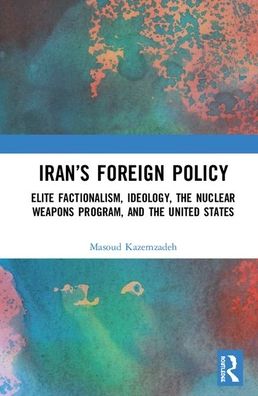 Cover for Masoud Kazemzadeh · Iran’s Foreign Policy: Elite Factionalism, Ideology, the Nuclear Weapons Program, and the United States (Hardcover Book) (2020)