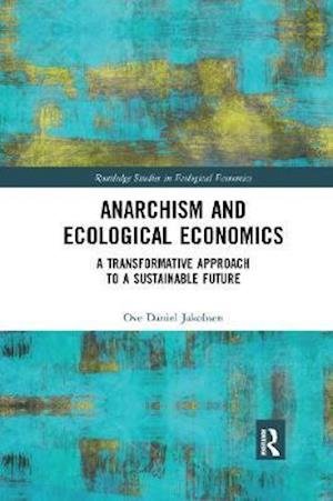Cover for Ove Daniel Jakobsen · Anarchism and Ecological Economics: A Transformative Approach to a Sustainable Future - Routledge Studies in Ecological Economics (Pocketbok) (2020)