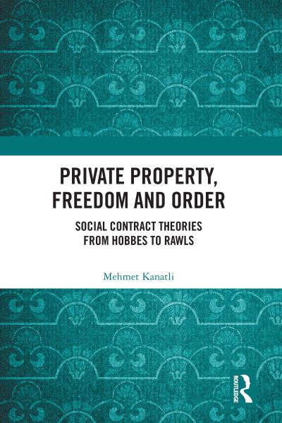 Cover for Kanatli, Mehmet (Hitit University, Turkey.) · Private Property, Freedom, and Order: Social Contract Theories from Hobbes To Rawls (Paperback Book) (2023)