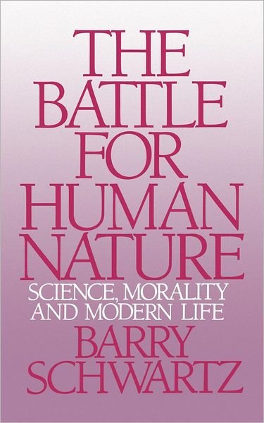Cover for Schwartz, Barry (Swarthmore College) · The Battle for Human Nature: Science, Morality and Modern Life (Paperback Book) [New edition] (1988)