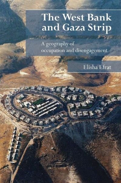 Cover for Efrat, Elisha (Tel-Aviv University, Israel) · The West Bank and Gaza Strip: A Geography of Occupation and Disengagement (Paperback Book) (2006)