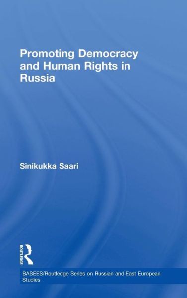 Cover for Sinikukka Saari · Promoting Democracy and Human Rights in Russia - BASEES / Routledge Series on Russian and East European Studies (Hardcover Book) (2009)