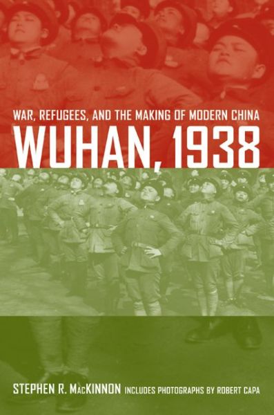 Cover for Stephen R. MacKinnon · Wuhan, 1938: War, Refugees, and the Making of Modern China (Hardcover Book) (2008)