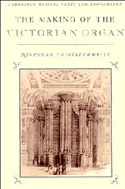 Cover for Thistlethwaite, Nicholas (Guildford Cathedral) · The Making of the Victorian Organ - Cambridge Musical Texts and Monographs (Hardcover Book) (1990)