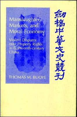 Cover for Buoye, Thomas M. (University of Tulsa) · Manslaughter, Markets, and Moral Economy: Violent Disputes over Property Rights in Eighteenth-Century China - Cambridge Studies in Chinese History, Literature and Institutions (Hardcover Book) (2000)