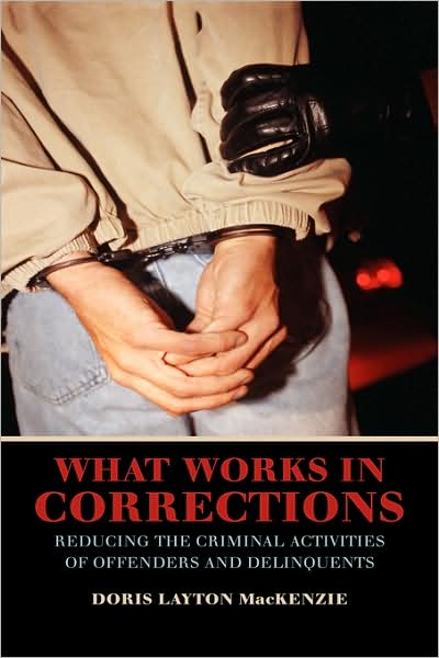 Cover for MacKenzie, Doris Layton (University of Maryland, College Park) · What Works in Corrections: Reducing the Criminal Activities of Offenders and Deliquents - Cambridge Studies in Criminology (Hardcover Book) (2006)