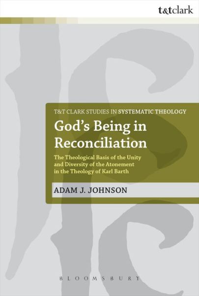 Cover for Adam J. Johnson · God's Being in Reconciliation: the Theological Basis of the Unity and Diversity of the Atonement in the Theology of Karl Barth - T&amp;t Clark Studies in Systematic Theology (Paperback Book) [Nippod edition] (2014)