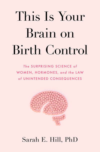 Cover for Sarah Hill · This Is Your Brain on Birth Control (MR-EXP): The Surprising Science of Women, Hormones, and the Law of Unintended Consequences (Paperback Book)