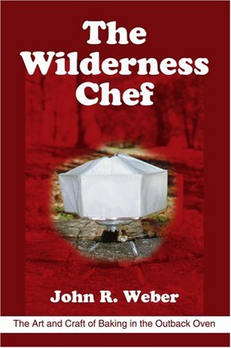 Cover for John R Weber · The Wilderness Chef: the Art and Craft of Baking in the Outback Oven (Paperback Book) [1st Ed edition] (2004)