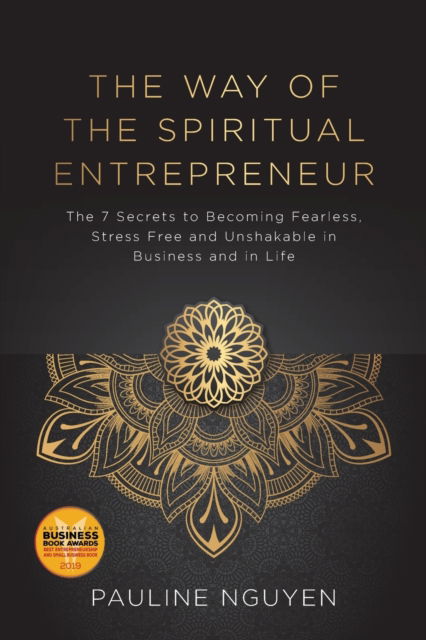 The Way of the Spiritual Entrepreneur: The 7 Secrets to Becoming Fearless, Stress Free and Unshakable in Business and in Life - Pauline Nguyen - Bøger - Michael Hanrahan Publishing - 9780648402459 - 4. februar 2019