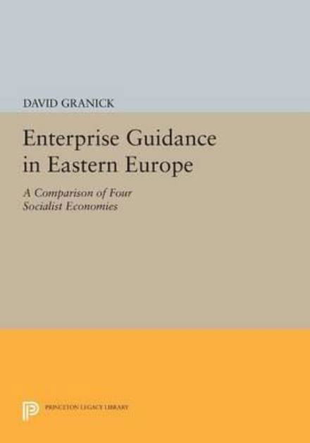 Cover for David Granick · Enterprise Guidance in Eastern Europe: A Comparison of Four Socialist Economies - Princeton Legacy Library (Paperback Book) (2015)