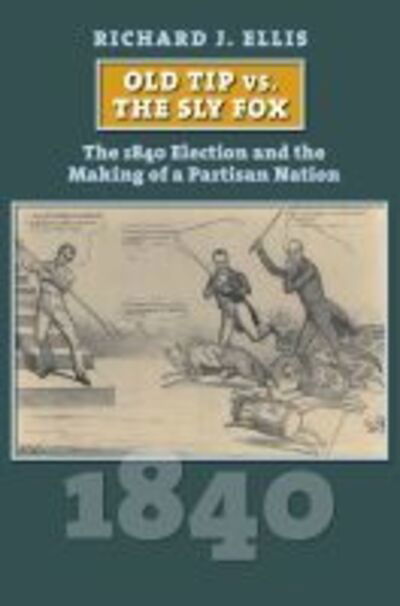 Cover for Richard Ellis · Old Tip vs. the Sly Fox: The 1840 Election and the Making of a Partisan Nation (Inbunden Bok) (2020)