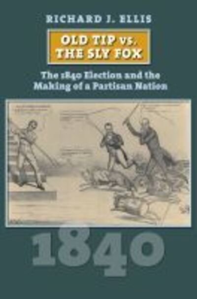 Cover for Richard Ellis · Old Tip vs. the Sly Fox: The 1840 Election and the Making of a Partisan Nation (Gebundenes Buch) (2020)