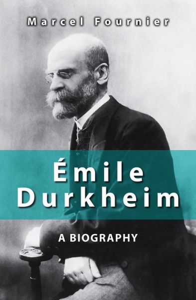 Cover for Fournier, Marcel (University of Montreal) · Emile Durkheim: A Biography (Hardcover Book) (2012)