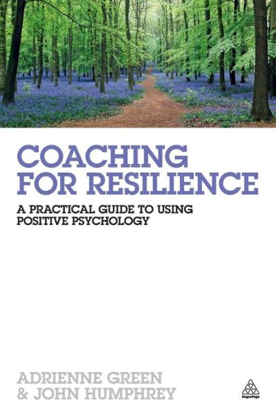 Coaching for Resilience: A Practical Guide to Using Positive Psychology - Adrienne Green - Books - Kogan Page Ltd - 9780749466459 - September 3, 2012