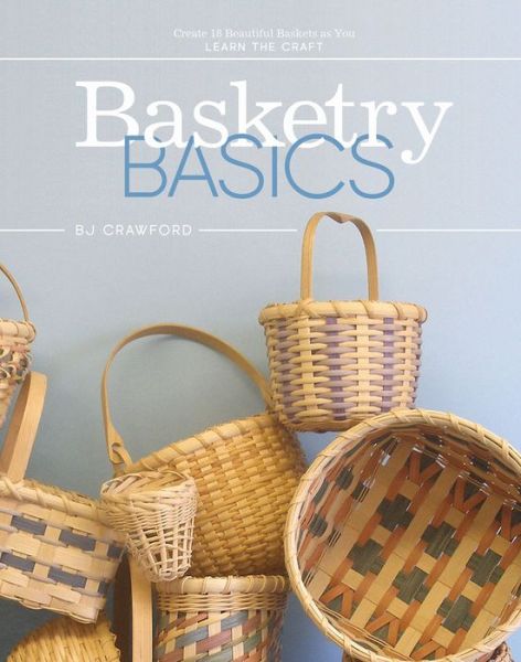 Cover for BJ Crawford · Basketry Basics: Create 18 Beautiful Baskets as You Learn the Craft (Hardcover bog) (2019)