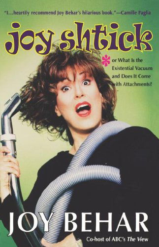 Joy Shtick: Or What Is the Existential Vacuum and Does It Come with Attachments - Joy Behar - Books - Hyperion Books - 9780786885459 - May 24, 2000