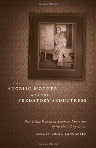 Cover for Ashley Craig Lancaster · The Angelic Mother and the Predatory Seductress: Poor White Women in Southern Literature of the Great Depression - Southern Literary Studies (Hardcover Book) (2012)