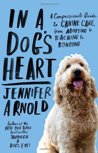 Cover for Jennifer Arnold · In a Dog's Heart: a Compassionate Guide to Canine Care, from Adopting to Teaching to Bonding (Pocketbok) [Reprint edition] (2013)