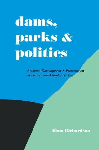 Cover for Elmo Richardson · Dams, Parks and Politics: Resource Development and Preservation the Truman-Eisenhower Era (Pocketbok) (2014)