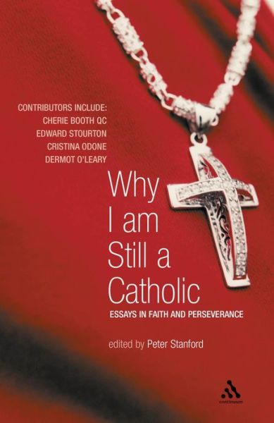Why I Am Still a Catholic: Essays in Faith and Perseverance - Peter Stanford - Books - Bloomsbury Publishing PLC - 9780826491459 - September 23, 2006