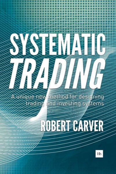 Cover for Robert Carver · Systematic Trading: A Unique New Method for Designing Trading and Investing Systems (Gebundenes Buch) (2015)